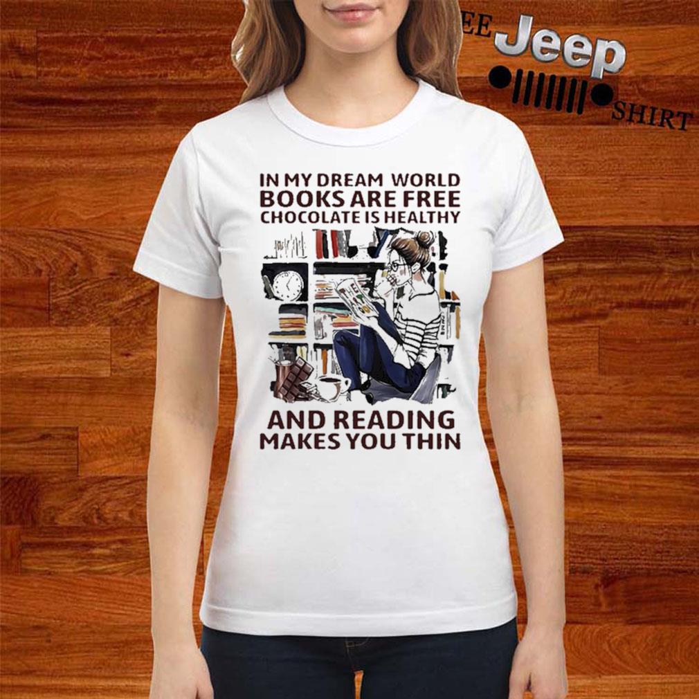 In My Dream World Books Are Free Chocolate Is Healthy And Reading Makes You Thin Shirt Hoodie Sweater And Ladies Shirt