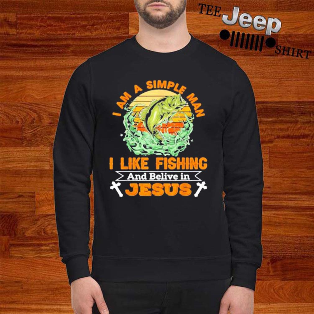 I Am A Simple Man I Like Fishing And Believe In Jesus Shirt