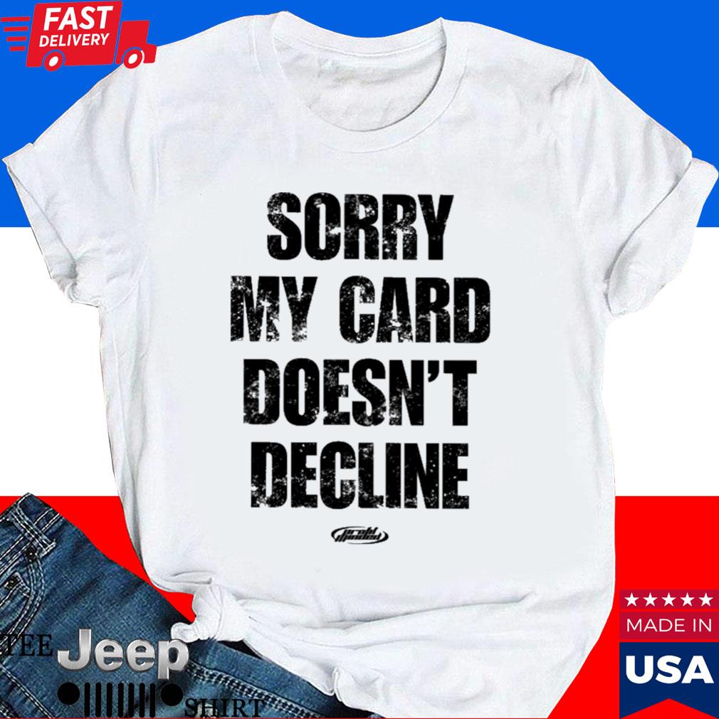 Officia Sorry my card doesn't decline T-shirt