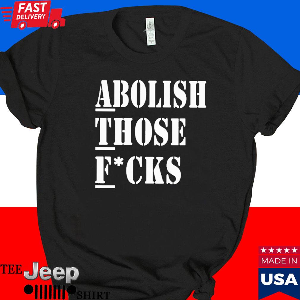 Official Abolish those fucks T-shirt