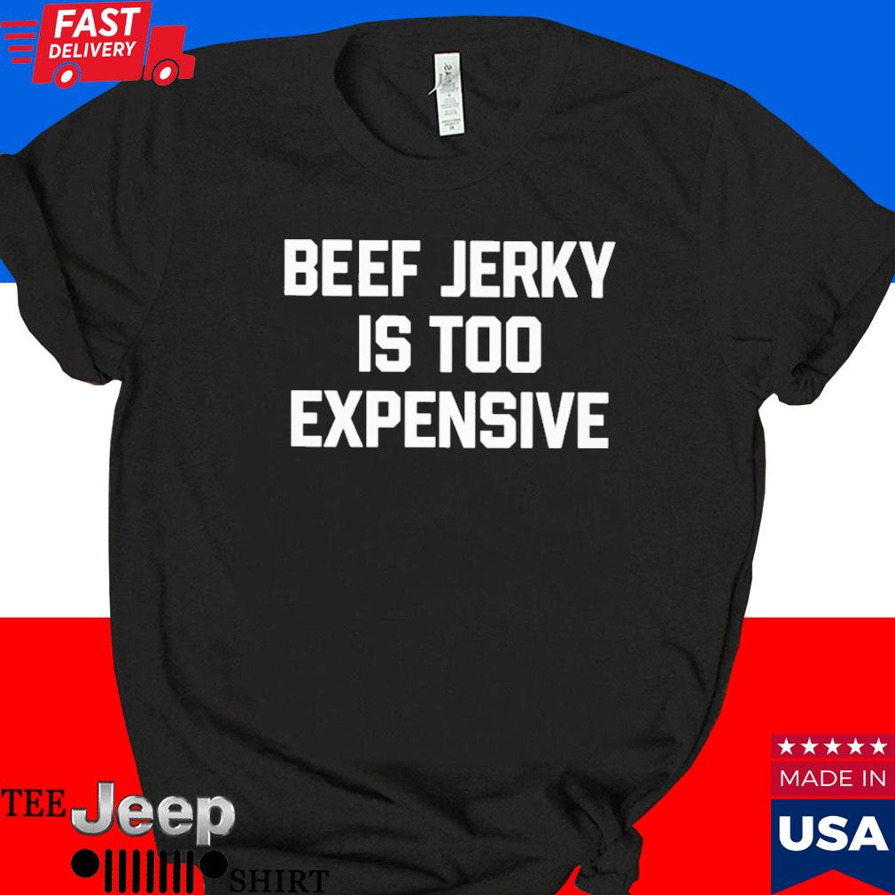 Official Beef jerky is too expensive T-shirt