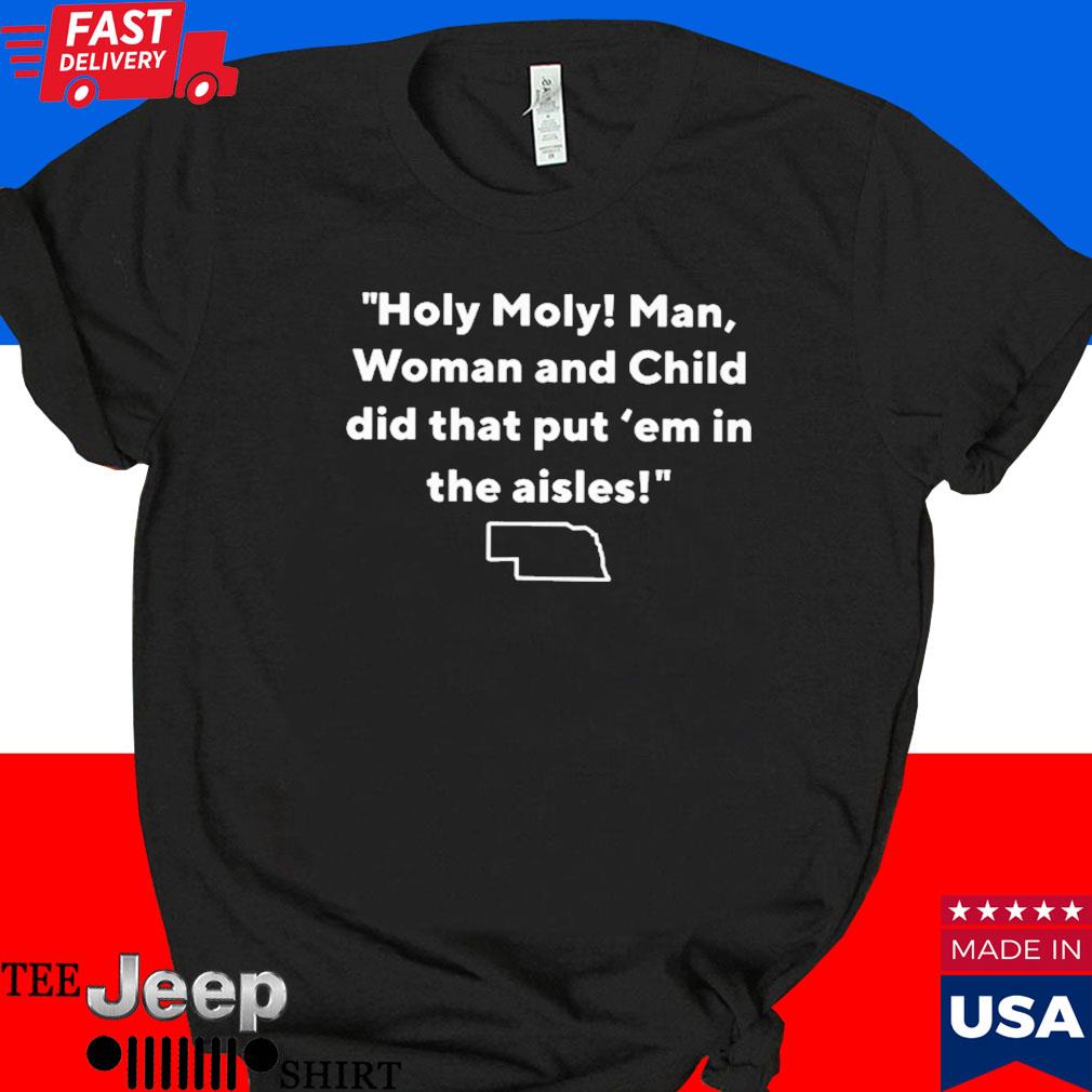 Official Holy moly man woman and child did that put 'em in the aisles T-shirt