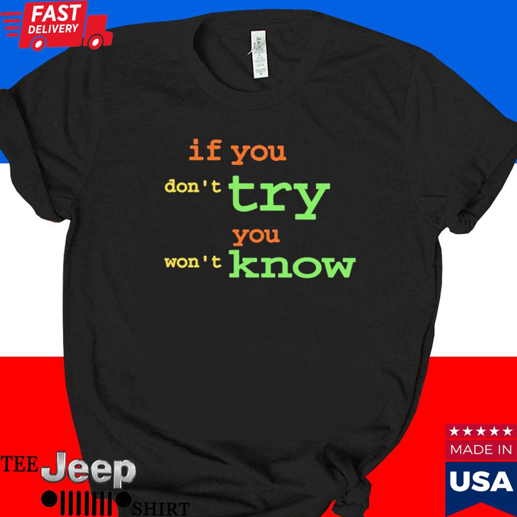 Official If you don't try you won't know T-shirt