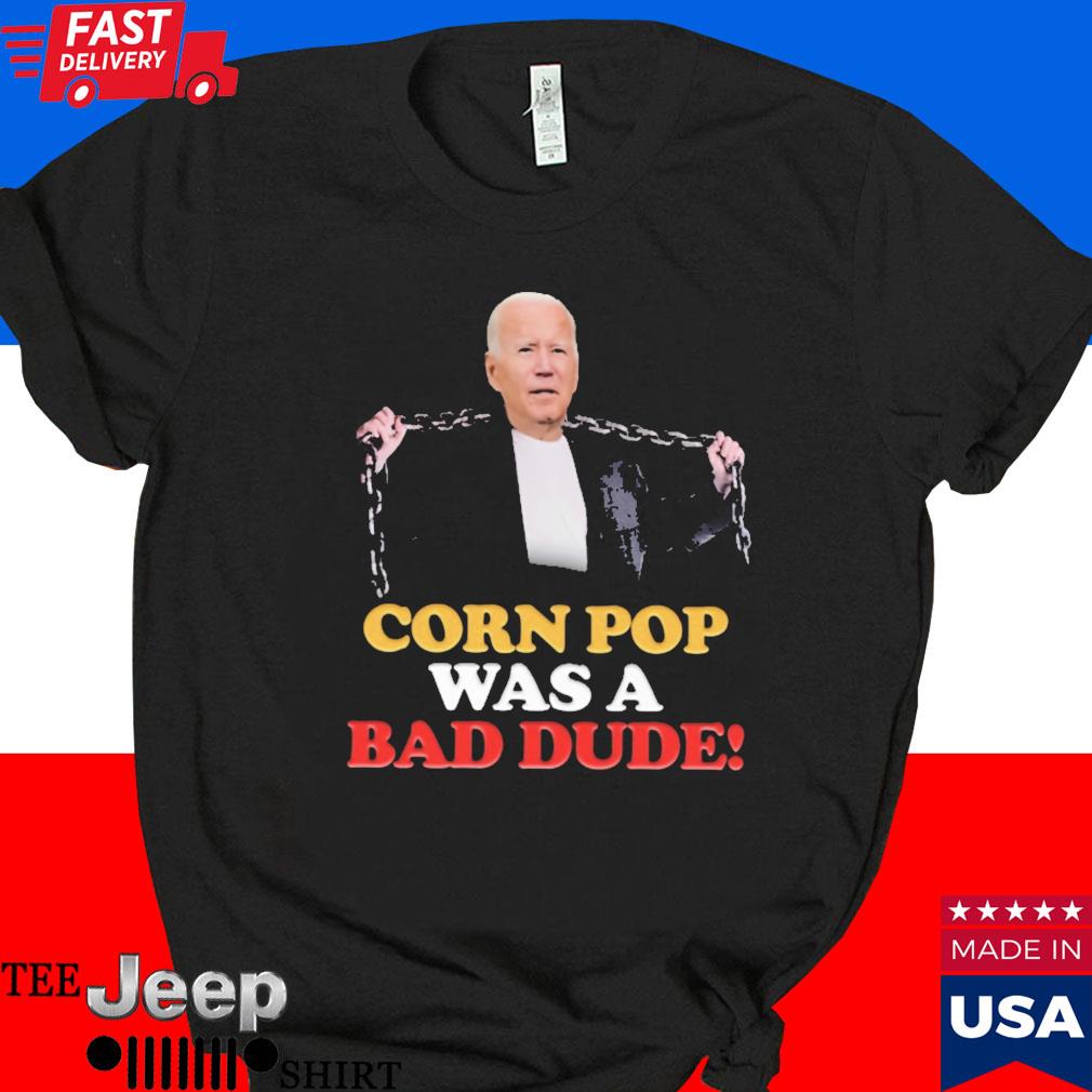 Official Joe Biden corn pop was a bad dude T-shirt