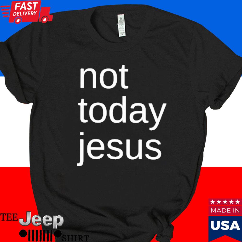 Official Not today Jesus T-shirt