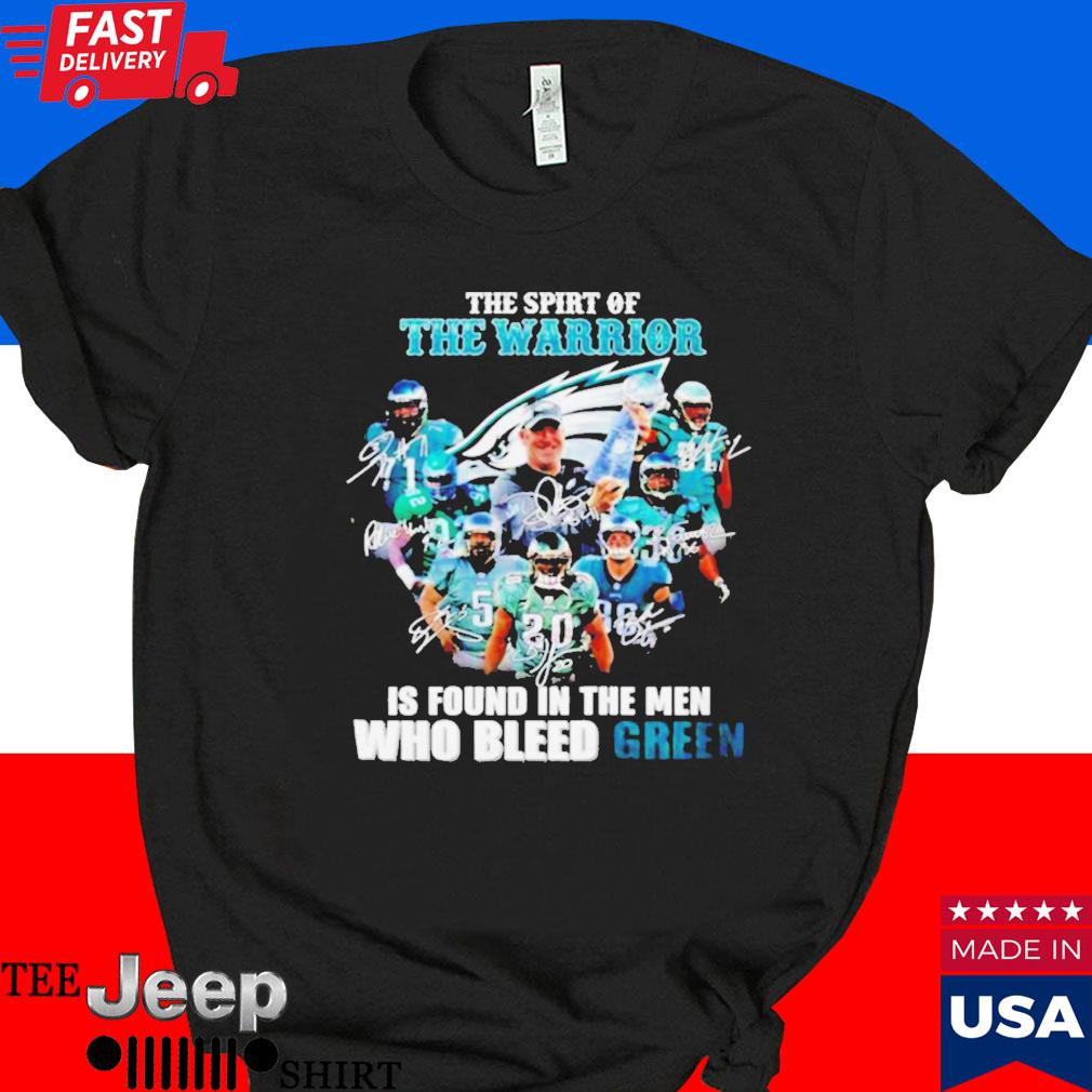 Official Philadelphia eagles the spirit of the warrior is found in the men who bleed green signature T-shirt