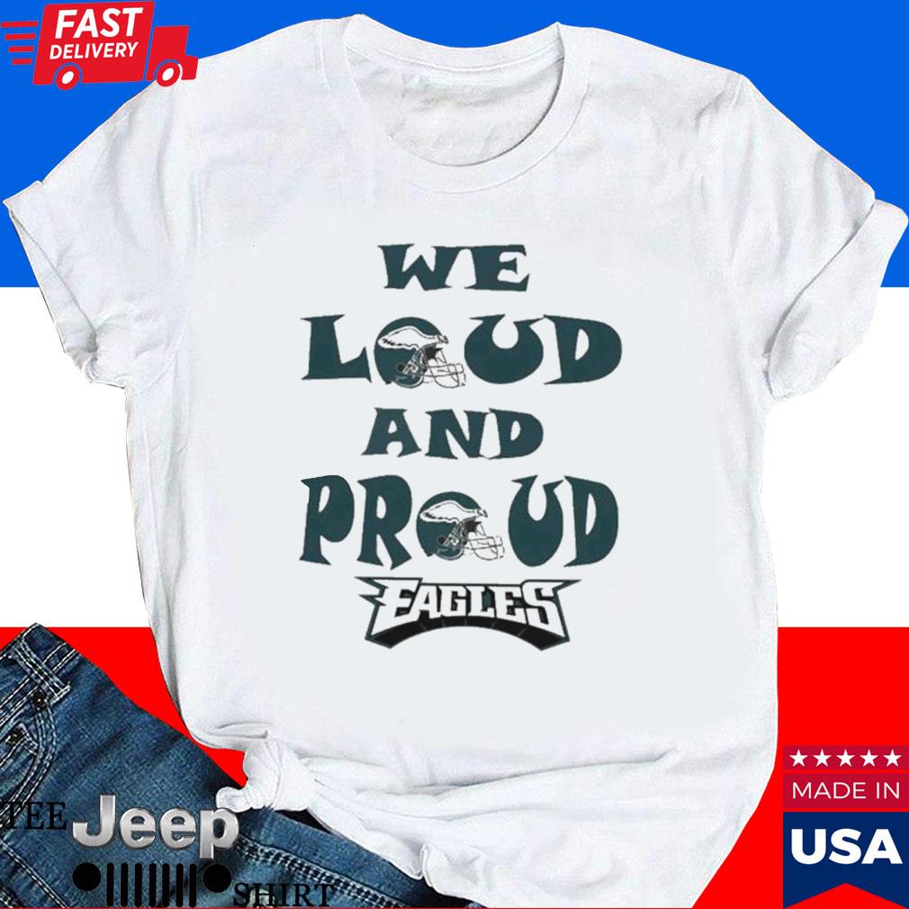 Official Philadelphia eagles we loud and proud 2023 T-shirt