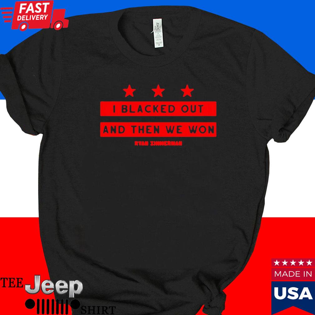 I Blacked Out And Then We Won Ryan Zimmerman T-shirt - Shibtee Clothing