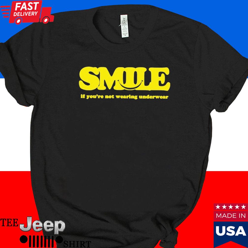 Official Smile if you're not wearing underwear T-shirt
