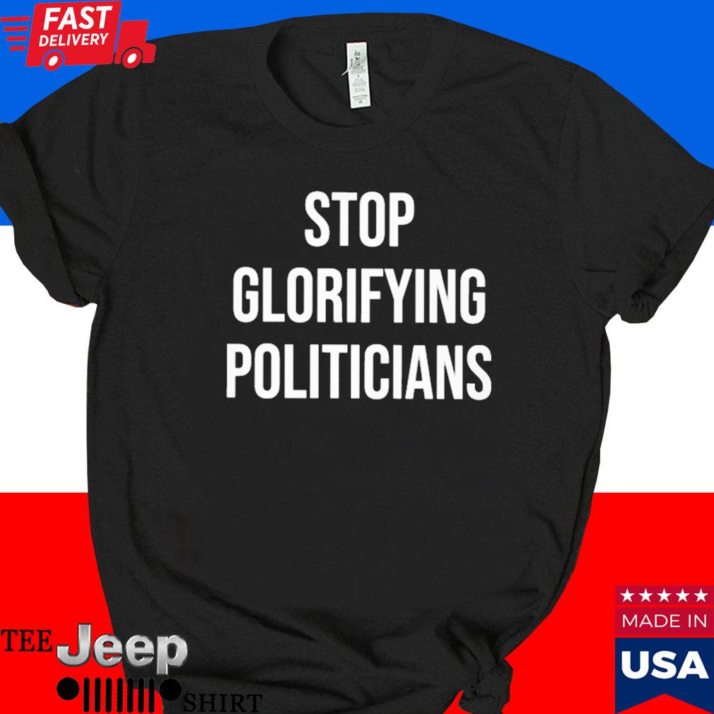 Official Stop glorifying politicians T-shirt