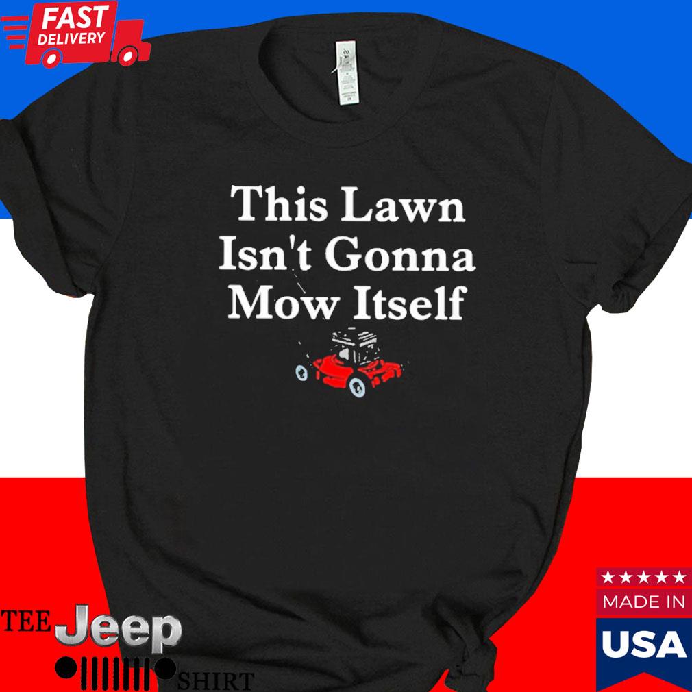 Official This lawn isn't gonna mow itself T-shirt