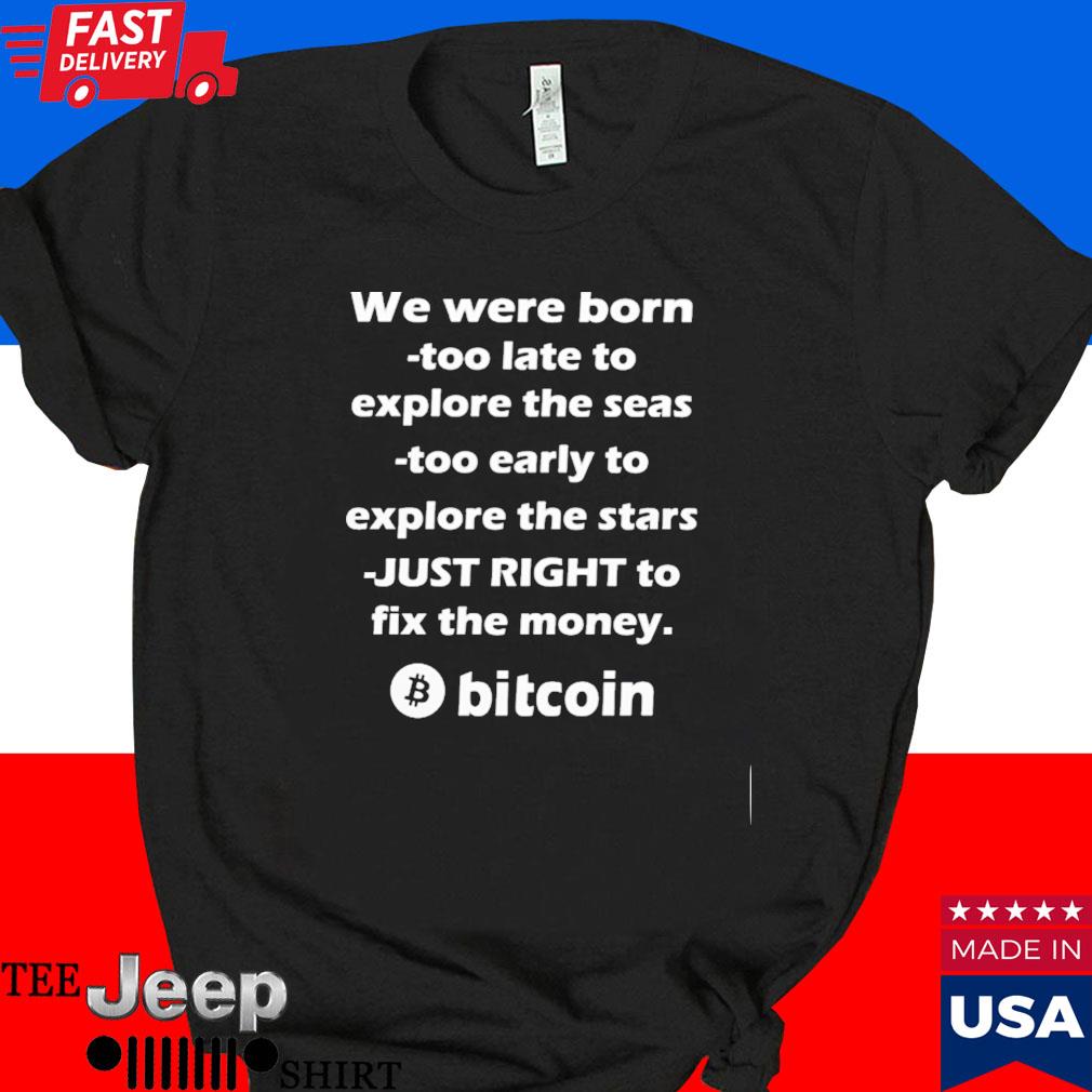 Official We were born too late to explore the seas too early to explore the stars bitcoin T-shirt