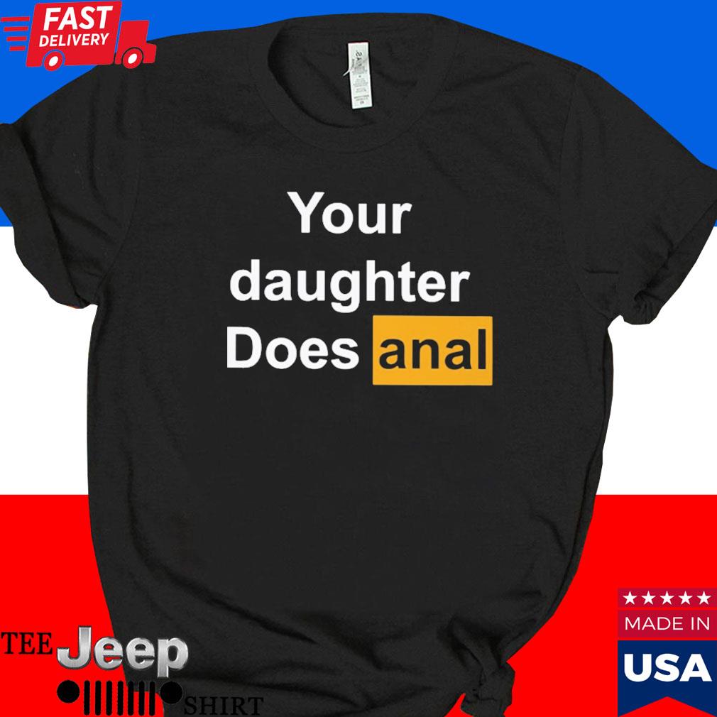 Official Your daughter does anal T-shirt