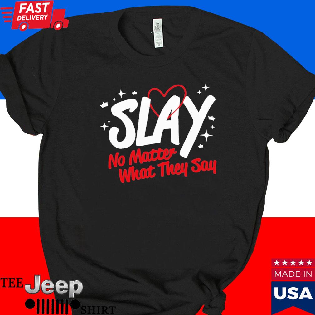 Spencer barbosa slay era slay no matter what they say T-shirt, hoodie, tank  top, sweater and long sleeve t-shirt