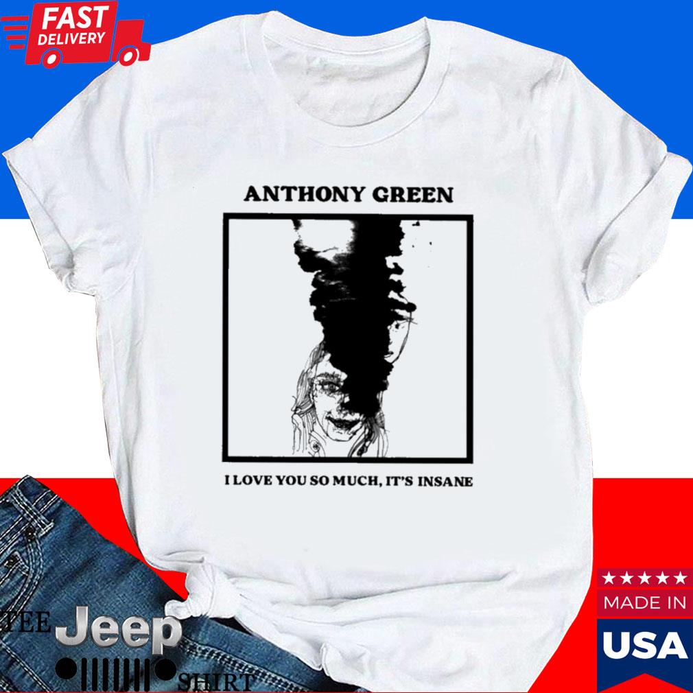Official Anthony green I love you so much it's insane T-shirt