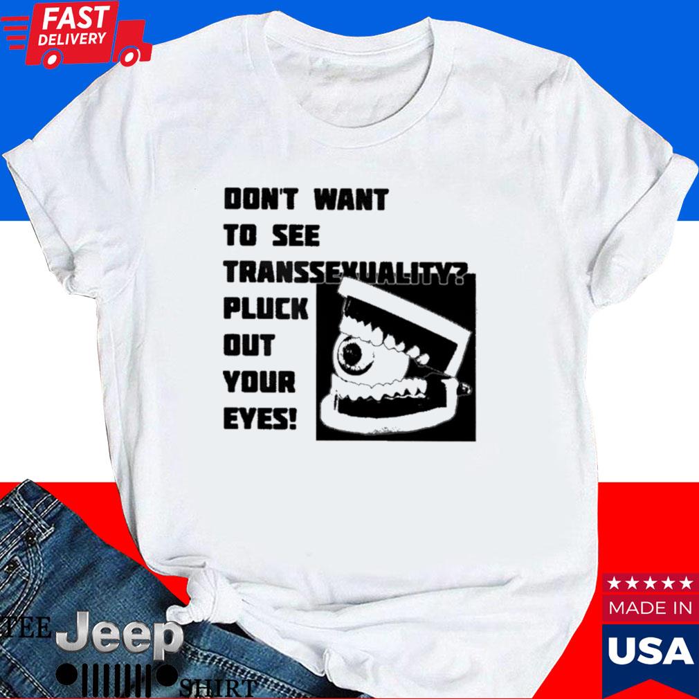 Official Don't want to see transsexuality pluck out your eyes T-shirt