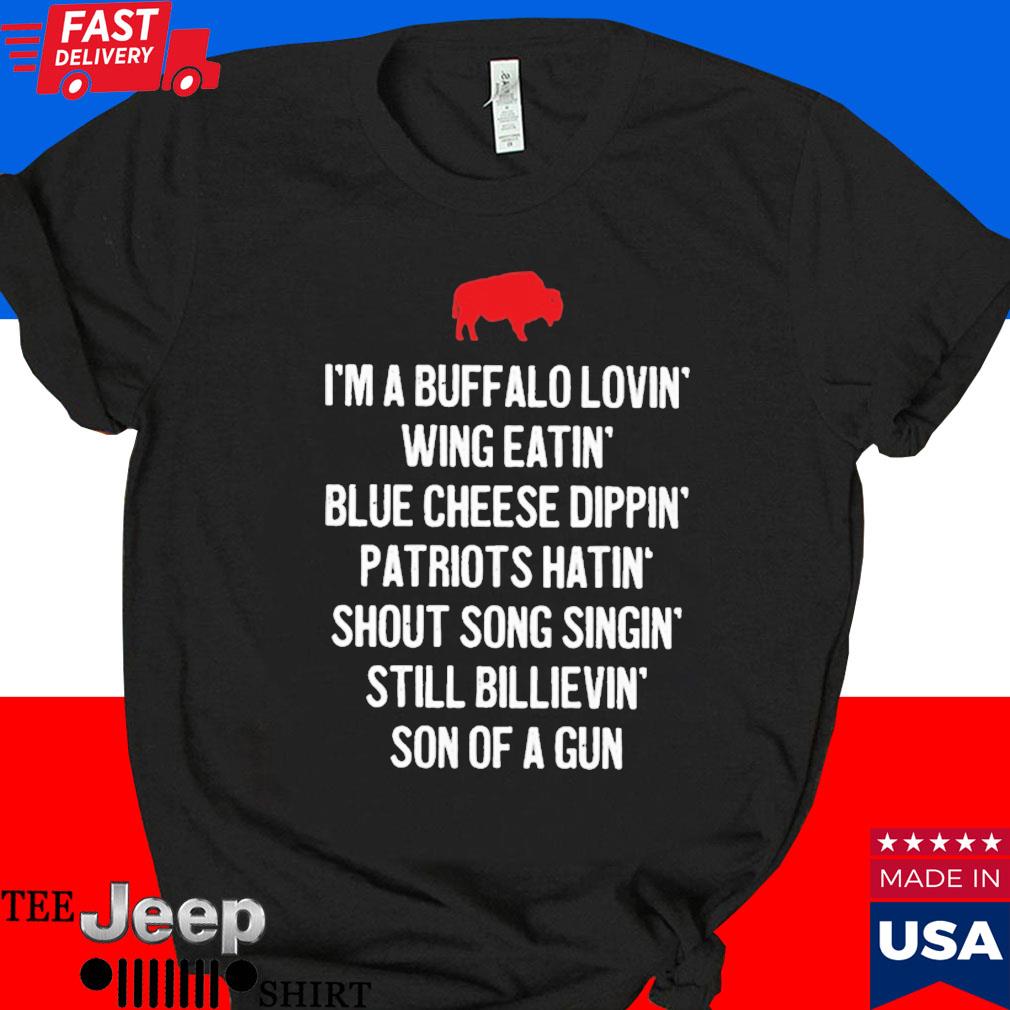 Official I'm a buffalo lovin' wing eatin' blue chesse dippin' Patriots hatin' shout song singin' still bilievin' son of a gun T-shirt
