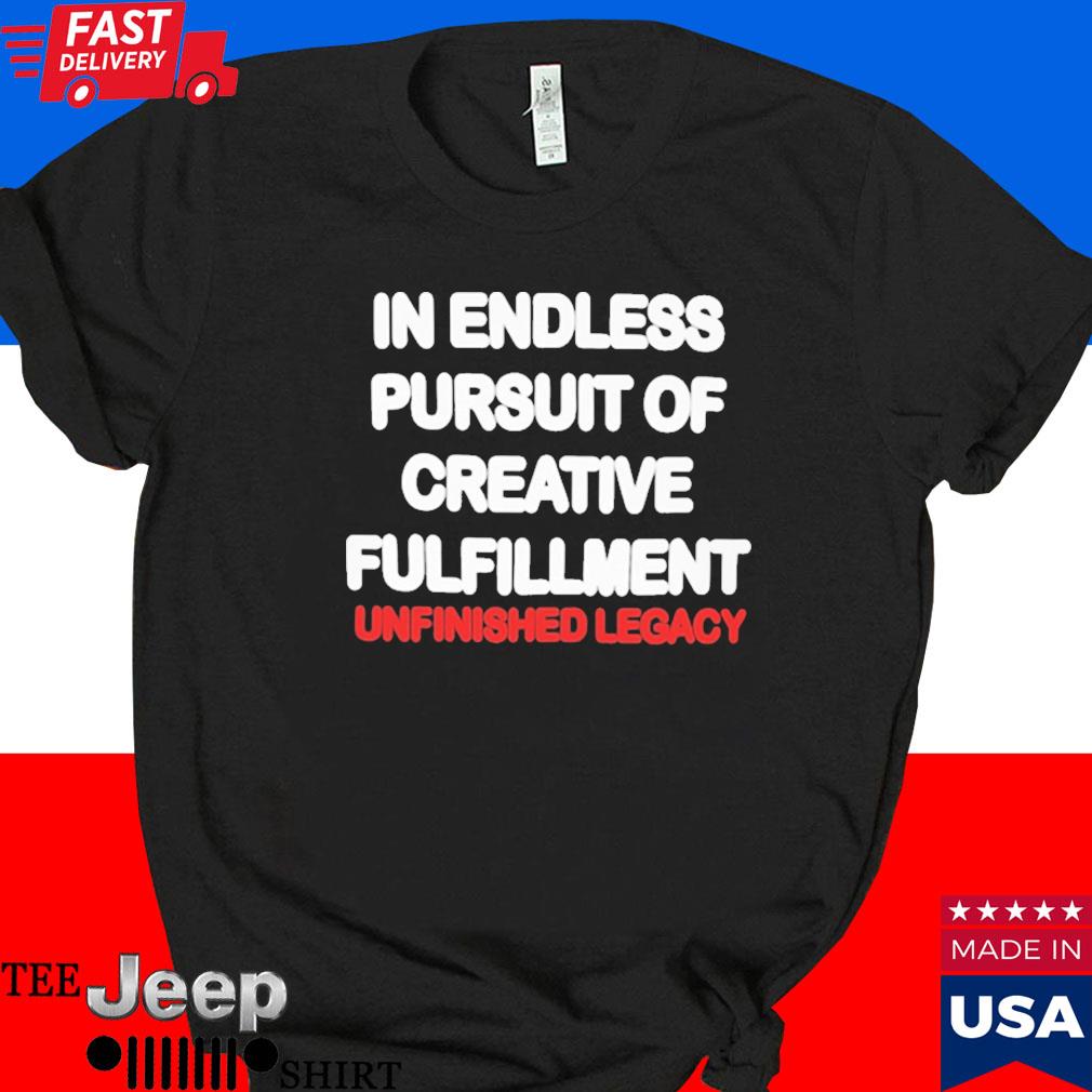 Official In endless pursuit of creative fulfillment T-shirt