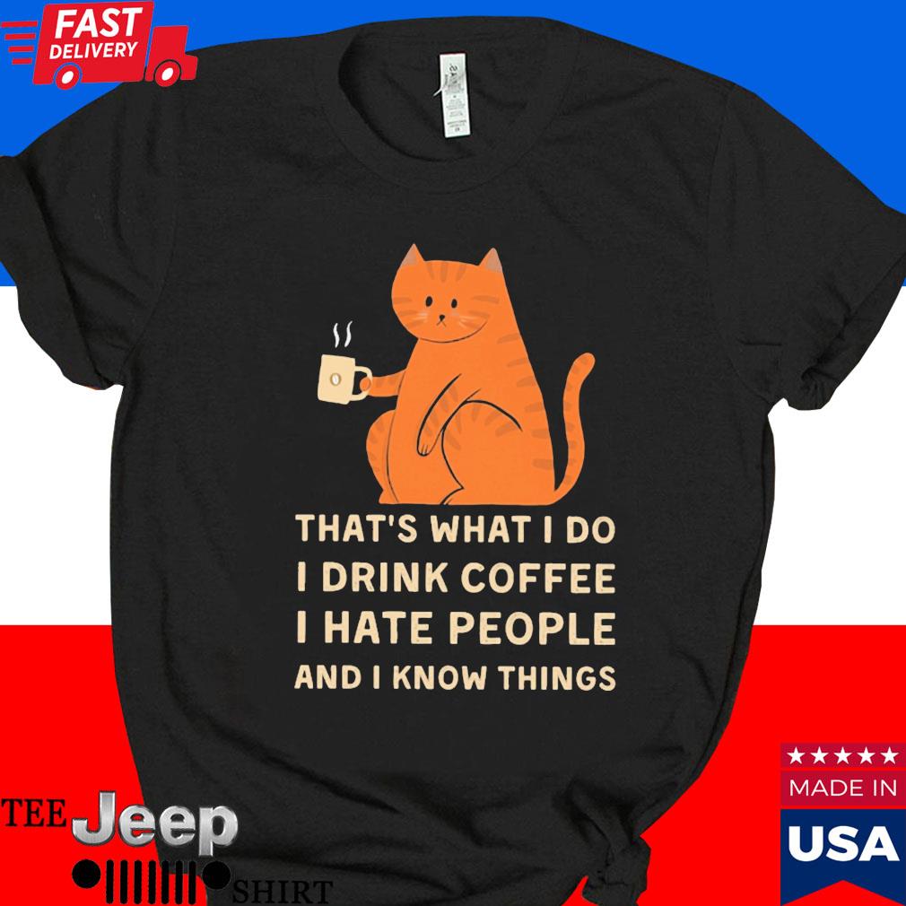 Official That's what I do I drink coffee I hate people and I know things cat T-shirt