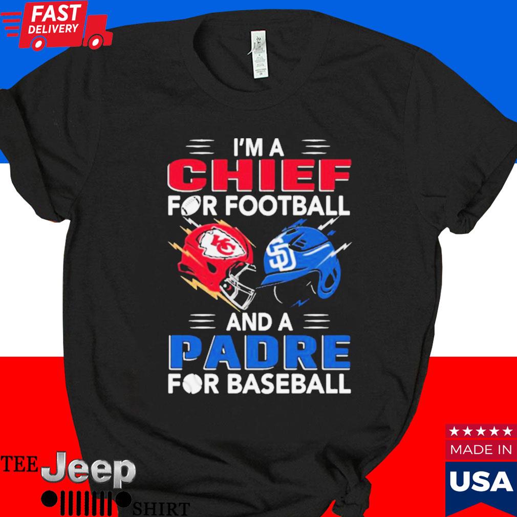 Official i'm a Chiefs For Football and a Padre for Baseball shirt