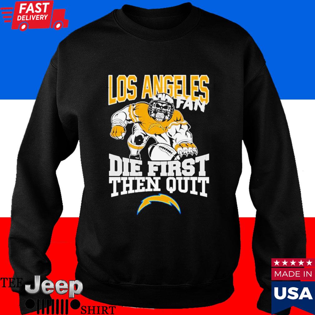 Los Angeles chargers fan die first then quit shirt, hoodie, sweater, long  sleeve and tank top