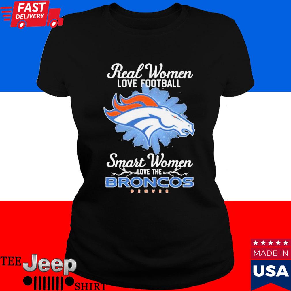 Real women love football smart women love the broncos shirt, hoodie,  sweater, long sleeve and tank top