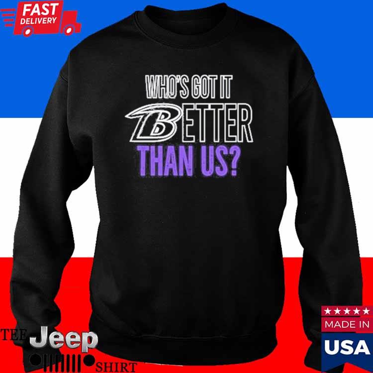 Official Baltimore Ravens John Harbaugh Who's Got It Better Than Us Shirt,  hoodie, longsleeve, sweater