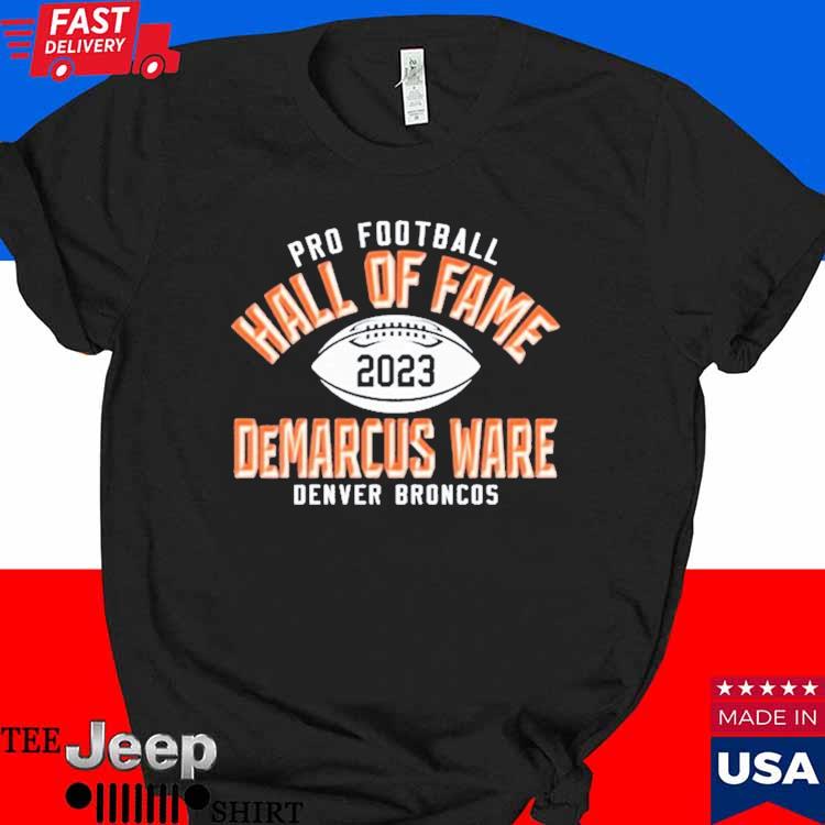 Official demarcus ware denver broncos pro Football hall of fame 2023 T- shirts, hoodie, sweater, long sleeve and tank top