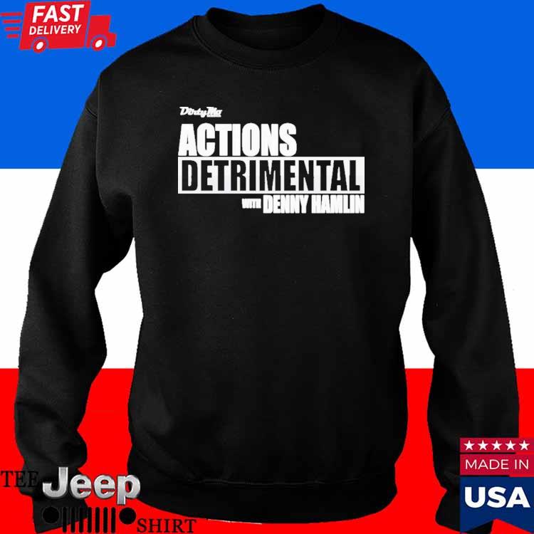 Dirty Mo Media Actions Detrimental With Denny Hamlin Shirt, hoodie