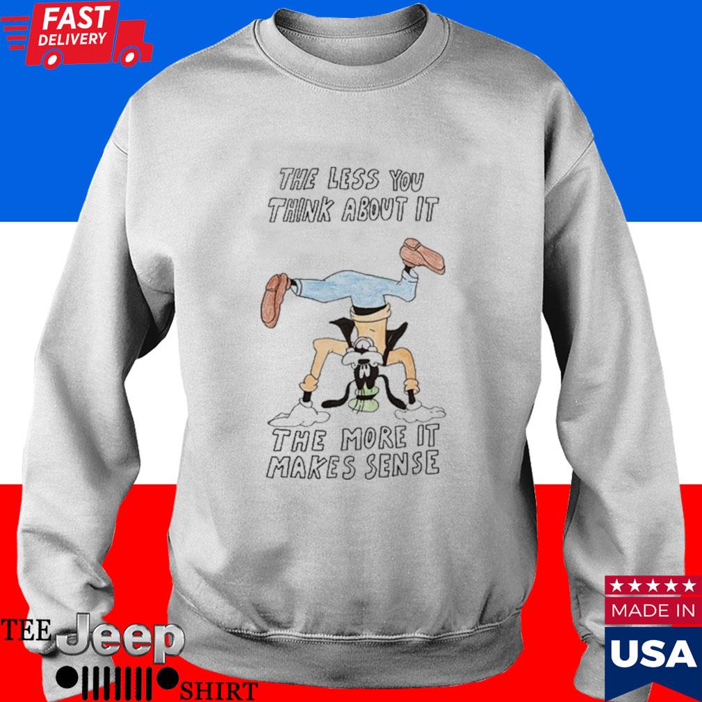 The Less You Think About It The More It Makes Sense Shirt in 2023