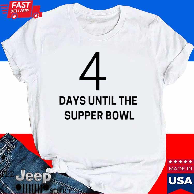 4 Days Until The Super Bowl Shirt, hoodie, longsleeve, sweater