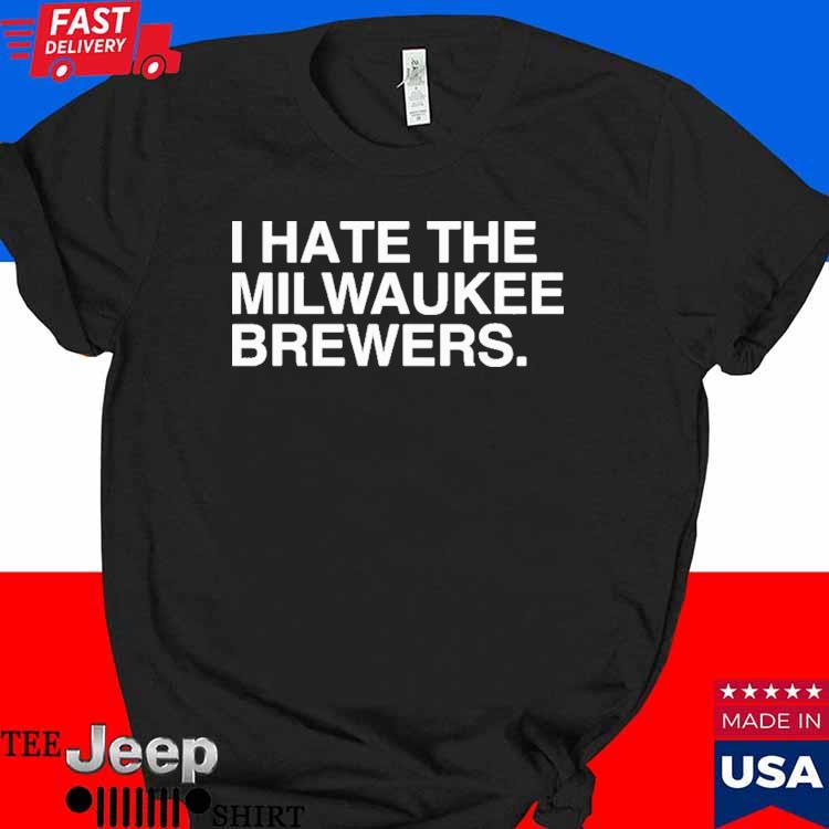 I Hate The Milwaukee Brewers shirt, hoodie, sweater, long sleeve and tank  top