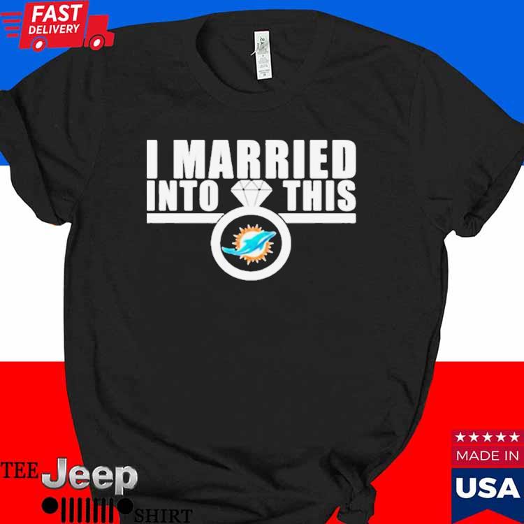 Official i married into this ring miamI dolphins T-shirt, hoodie, sweater,  long sleeve and tank top