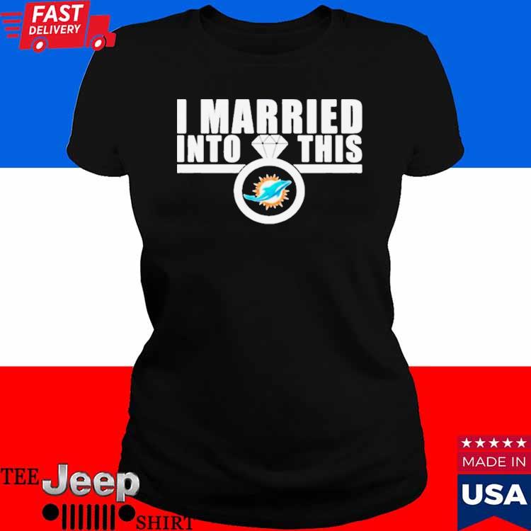 Official i married into this ring miamI dolphins T-shirt, hoodie