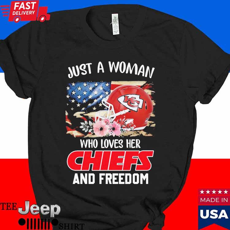 Official just A Women Who Loves Her Chiefs And Freedom Shirt, hoodie,  sweater, long sleeve and tank top