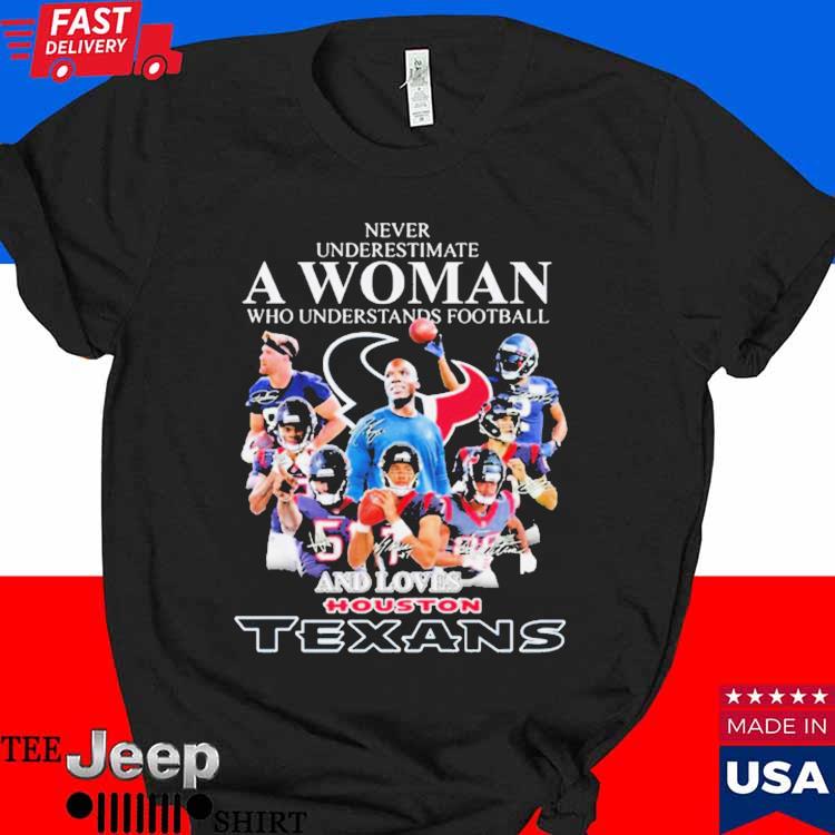 FREE shipping Never Underestimate A Woman Who Understands Football And  Loves Texans Houston Texans Shirt, Unisex tee, hoodie, sweater, v-neck and  tank top