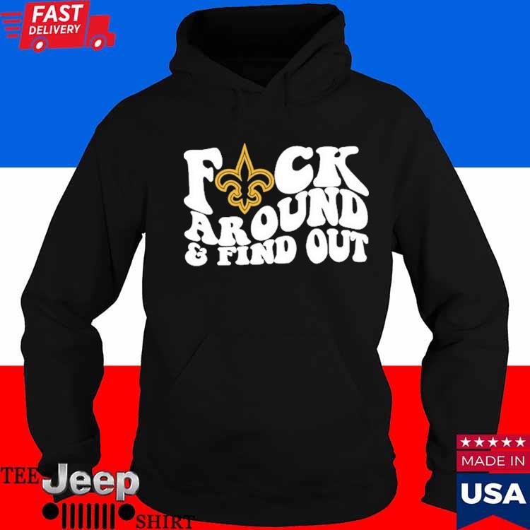 Product new Orleans Saints Fuck Around And Find Out Shirt, hoodie