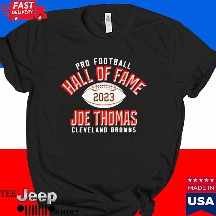 Official joe Thomas Cleveland Browns Pro Football Hall Of Fame 2023 Shirt,  hoodie, sweater, long sleeve and tank top