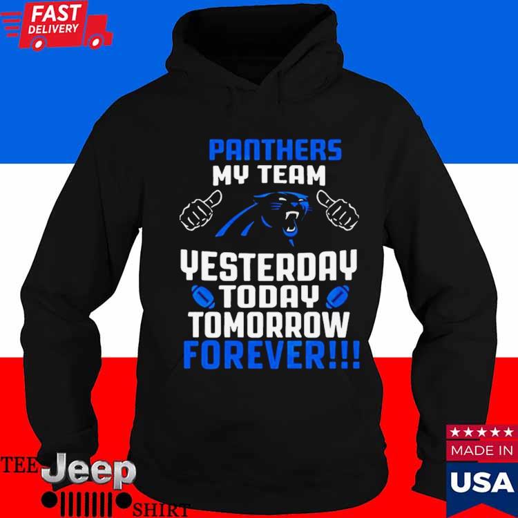 Official Carolina panthers my team yesterday today tomorrow forever 2023 T- shirt, hoodie, tank top, sweater and long sleeve t-shirt