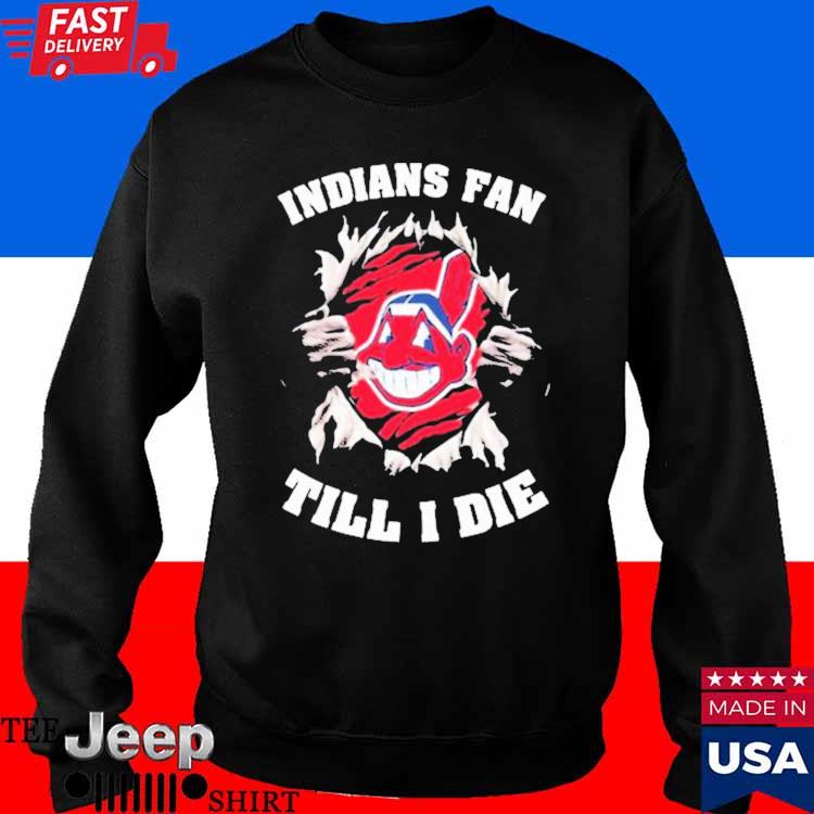 Indians fan till I die Cleveland Indians shirt, hoodie, sweater, long  sleeve and tank top