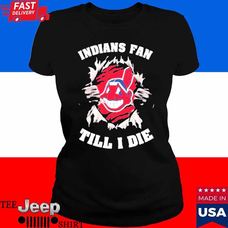 Cleveland Indians Fan Till I Die Shirt, hoodie, sweater, long