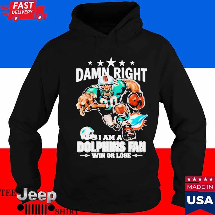 Official damn right I am a miamI dolphins fan win or lose T-shirt