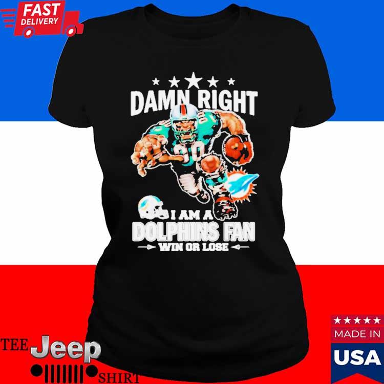 Official damn right I am a miamI dolphins fan win or lose T-shirt