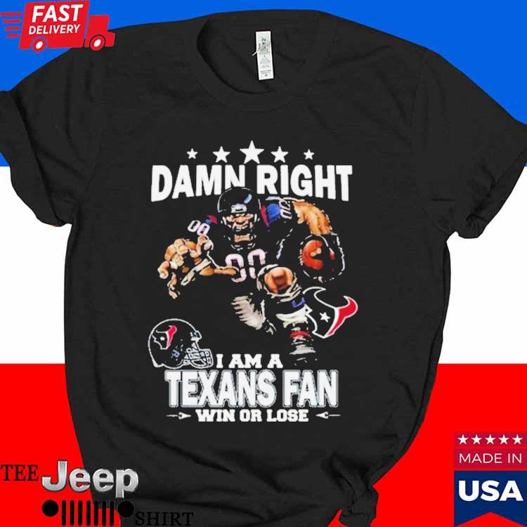 Damn Right I Am A Houston Texans Fan Win Or Lose Shirt - Peanutstee