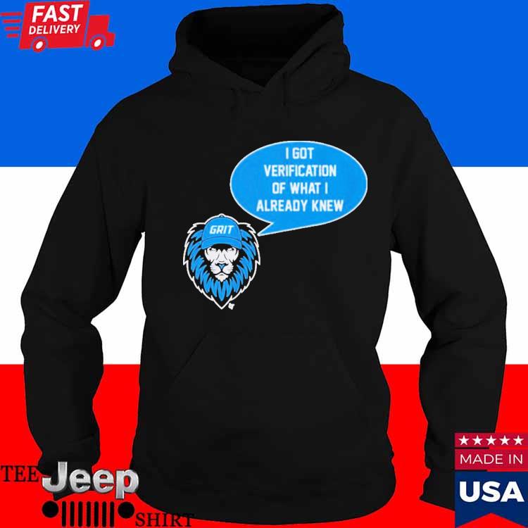 Detroit Lions Grit I Got Verification Of What I Already Know T-Shirts,  hoodie, sweater, long sleeve and tank top