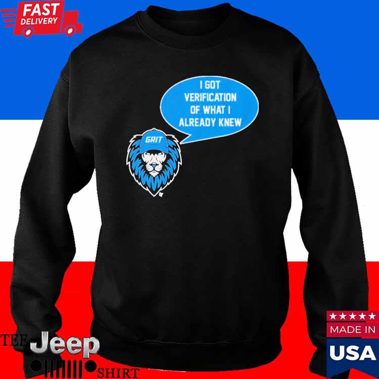 Official Detroit lions grit I got verification of what I already know  T-shirt, hoodie, tank top, sweater and long sleeve t-shirt