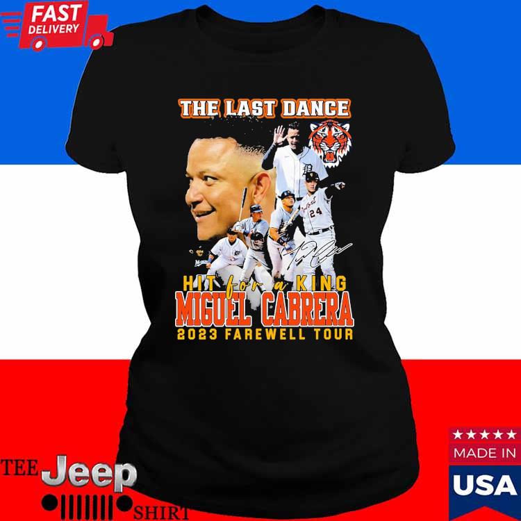 Detroit Tigers the last dance hit for a king Miguel Cabrera 2023 farewell  tour signature shirt, hoodie, sweater, long sleeve and tank top