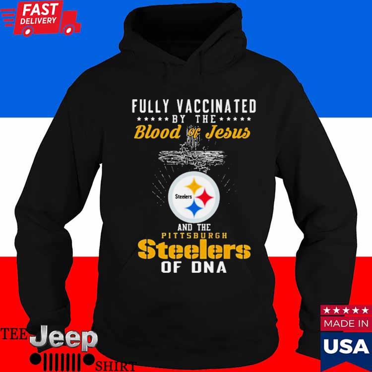 Fully Vaccinated By The Blood Of Jesus And The Pittsburgh Steelers Of Dna  Shirt