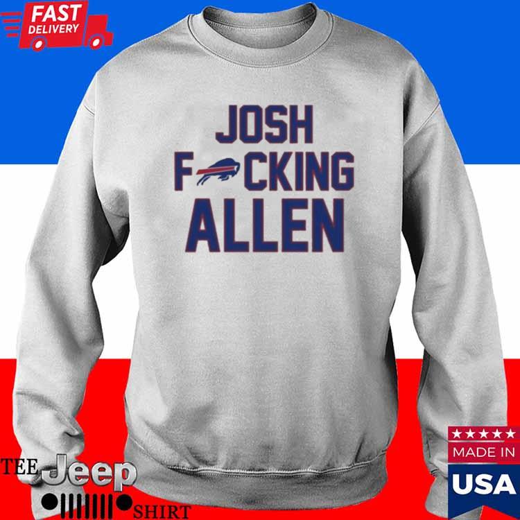 Josh Fucking Allen Buffalo Bills 2023 Shirt, hoodie, sweater, long