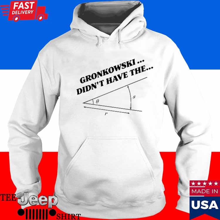 Official gronkowski Didn't Have The Angle Shirt, hoodie, sweater, long  sleeve and tank top